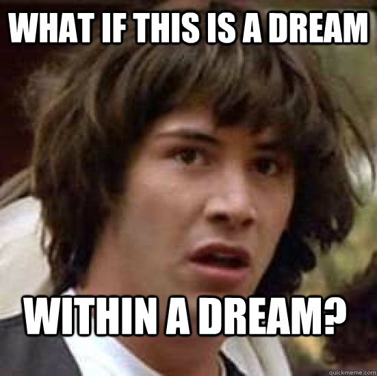 What if this is a dream Within a dream? - What if this is a dream Within a dream?  conspiracy keanu