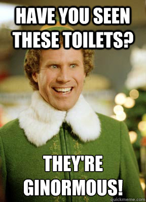 Have you seen these toilets?  They're GINORMOUS!   Buddy the Elf