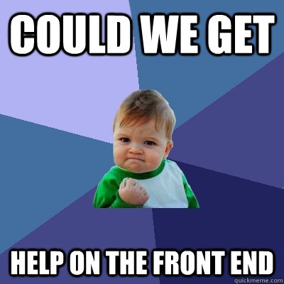 could we get help on the front end  Success Kid
