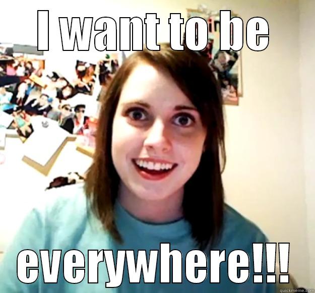 I WANT TO BE EVERYWHERE!!! Overly Attached Girlfriend