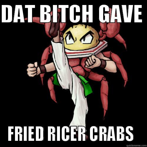 DAT BITCH GAVE  FRIED RICER CRABS  Misc