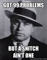 Got 99 Problems But a snitch ain't one  Al Capone