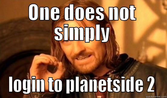 ONE DOES NOT SIMPLY LOGIN TO PLANETSIDE 2 Boromir