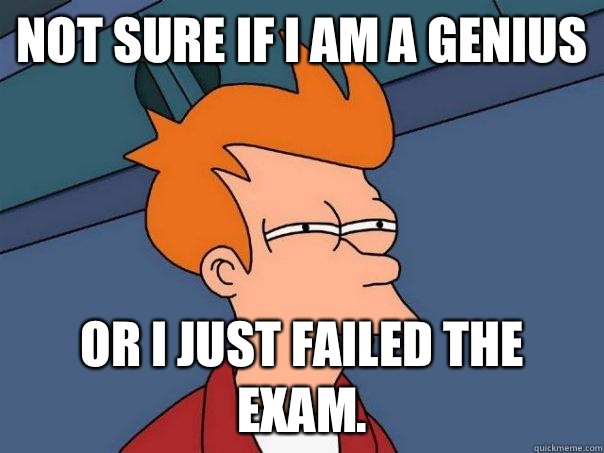 Not sure if I am a genius Or I just failed the exam.  Futurama Fry