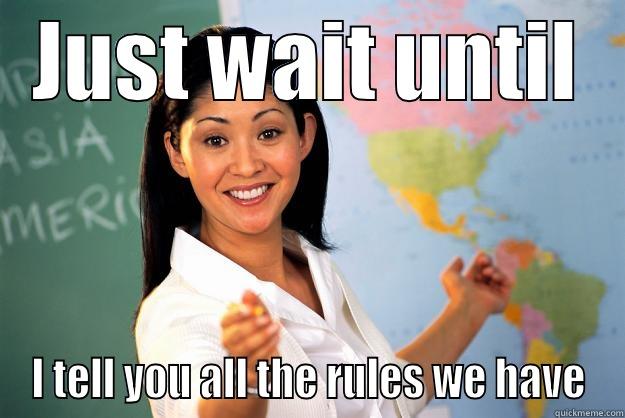 JUST WAIT UNTIL I TELL YOU ALL THE RULES WE HAVE Unhelpful High School Teacher