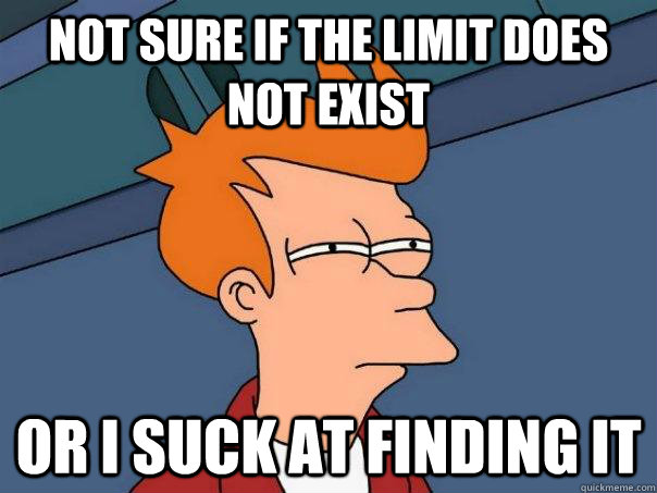 Not sure if the limit does not exist Or i suck at finding it  Futurama Fry