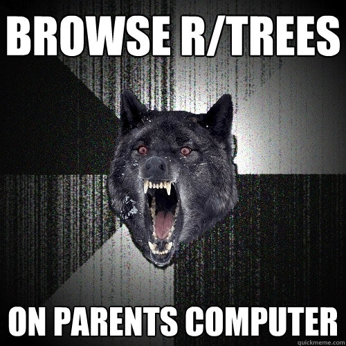 Browse r/trees on parents computer  Insanity Wolf
