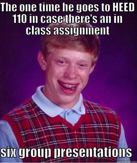 THE ONE TIME HE GOES TO HEED 110 IN CASE THERE'S AN IN CLASS ASSIGNMENT SIX GROUP PRESENTATIONS  Bad Luck Brian