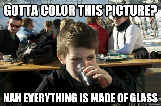 Gotta color this picture? nah everything is made of glass  Lazy Elementary School Kid