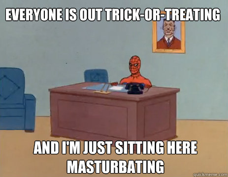 EVERYONE IS OUT TRICK-OR-TREATING And i'm just sitting here masturbating  masturbating spiderman
