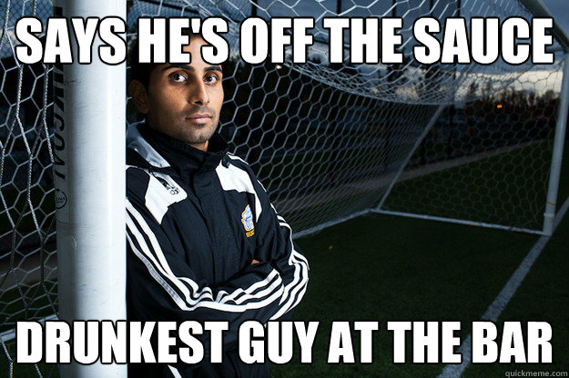 Says he's off the sauce Drunkest guy at the bar  Alcoholic