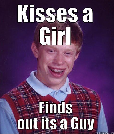 KISSES A GIRL FINDS OUT ITS A GUY Bad Luck Brian