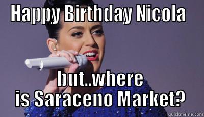 HAPPY BIRTHDAY NICOLA  BUT..WHERE IS SARACENO MARKET? Misc