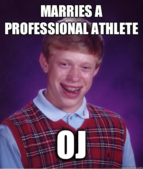 Marries a Professional Athlete OJ  Bad Luck Brian