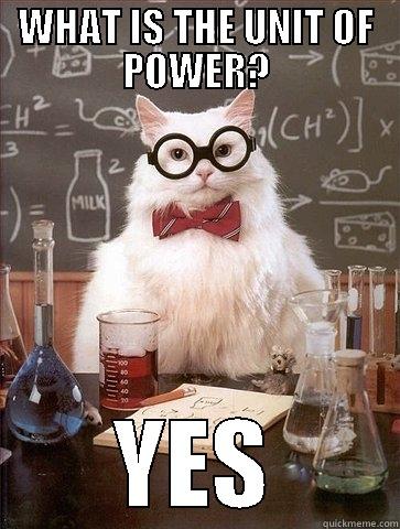 WHAT IS THE UNIT OF POWER? YES Chemistry Cat