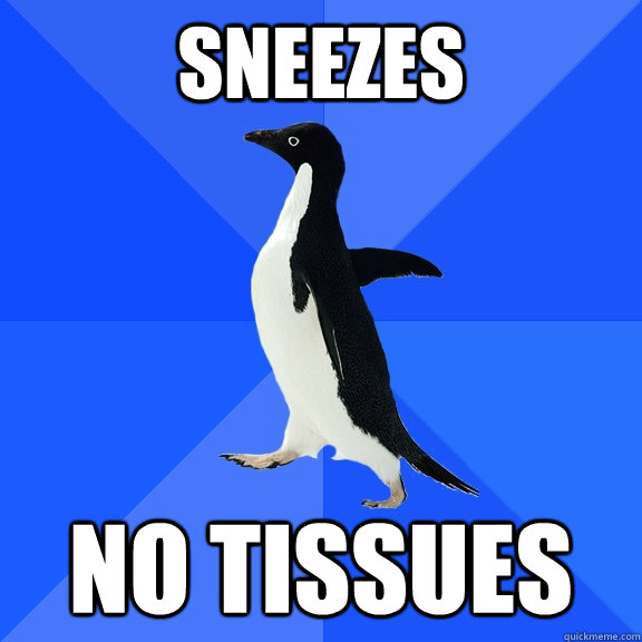 Sneezes no tissues  Socially Awkward Penguin
