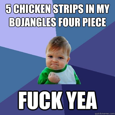 5 chicken strips in my Bojangles four piece FUCK YEA - 5 chicken strips in my Bojangles four piece FUCK YEA  Success Kid