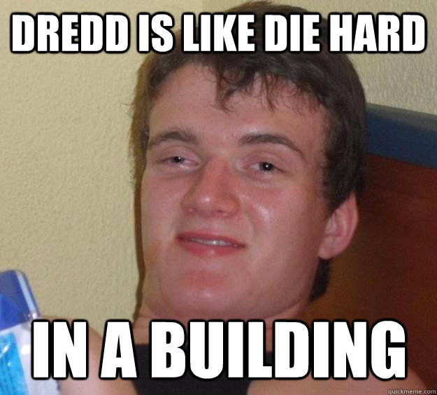 Dredd is like die hard in a building - Dredd is like die hard in a building  10 Guy