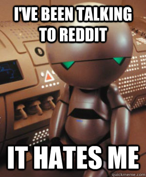 I've been talking to reddit It hates me - I've been talking to reddit It hates me  Misc