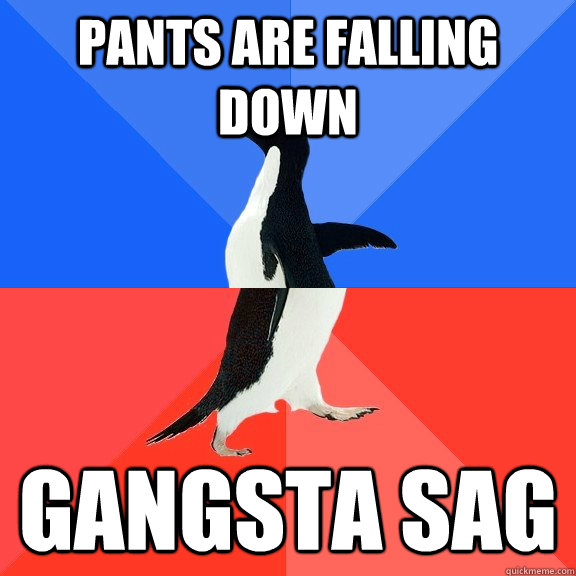 PAnts are falling down gangsta sag - PAnts are falling down gangsta sag  Socially Awkward Awesome Penguin