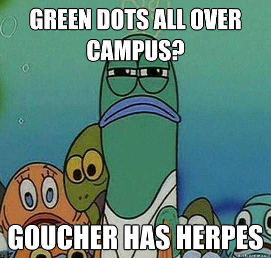 green dots all over campus? goucher has herpes  Serious fish SpongeBob