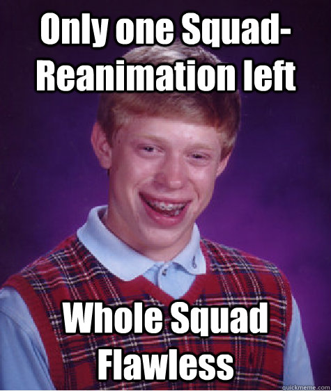 Only one Squad-Reanimation left Whole Squad Flawless  Bad Luck Brian