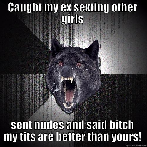 CAUGHT MY EX SEXTING OTHER GIRLS SENT NUDES AND SAID BITCH MY TITS ARE BETTER THAN YOURS! Insanity Wolf