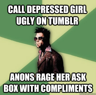 call depressed girl ugly on tumblr anons rage her ask box with compliments  - call depressed girl ugly on tumblr anons rage her ask box with compliments   Helpful Tyler Durden