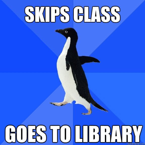 skips class goes to library    Socially Awkward Penguin