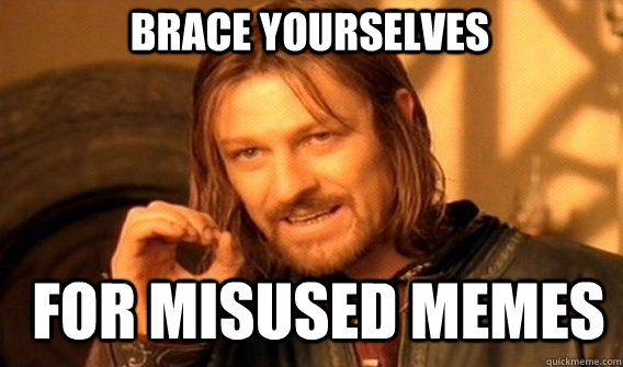 Brace Yourselves For misused memes  Boromir