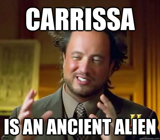 carrissa  Is an ancient alien  Ancient Aliens