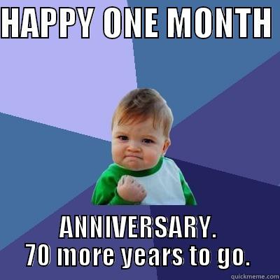 HAPPY ONE MONTH  ANNIVERSARY. 70 MORE YEARS TO GO. Success Kid