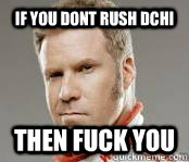 IF YOU DONT RUSH DCHI THEN FUCK YOU - IF YOU DONT RUSH DCHI THEN FUCK YOU  Ricky-Bobby