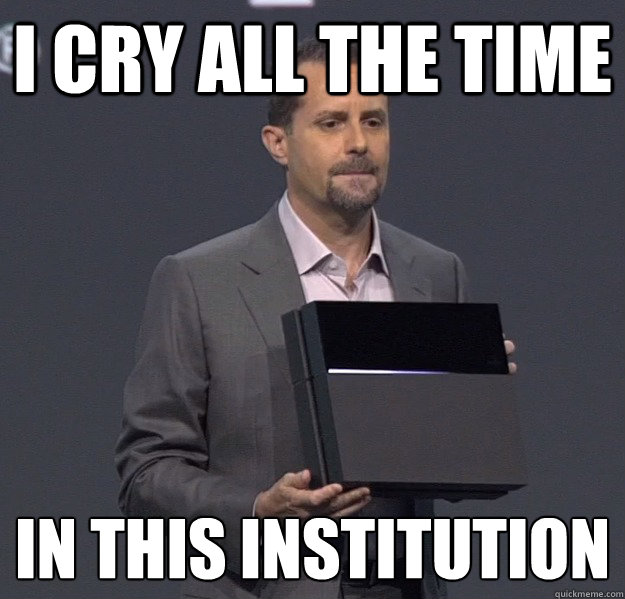 I cry all the time In this institution
  Sad PS4 Meme