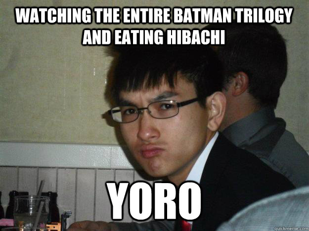 watching the entire batman trilogy and eating hibachi yoro - watching the entire batman trilogy and eating hibachi yoro  Rebellious Asian