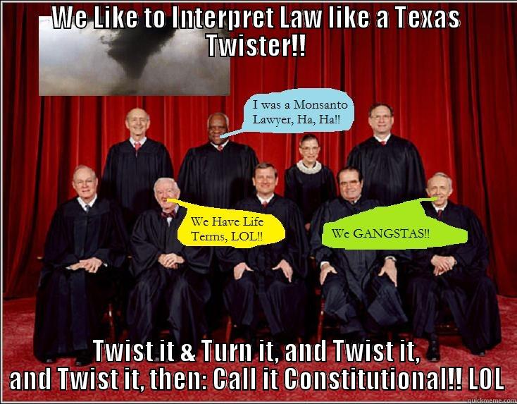 WE LIKE TO INTERPRET LAW LIKE A TEXAS TWISTER!! TWIST IT & TURN IT, AND TWIST IT, AND TWIST IT, THEN: CALL IT CONSTITUTIONAL!! LOL Misc
