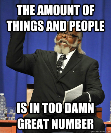 The amount of things and people is in too damn great number  The Rent Is Too Damn High