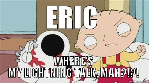 ERIC WHERE'S MY LIGHTNING TALK, MAN?!?! Misc