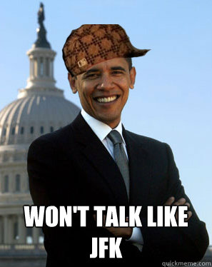  WON'T TALK LIKE JFK  Scumbag Obama