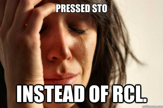 Pressed STO Instead of RCL.  First World Problems