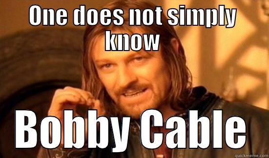 ONE DOES NOT SIMPLY KNOW BOBBY CABLE Boromir