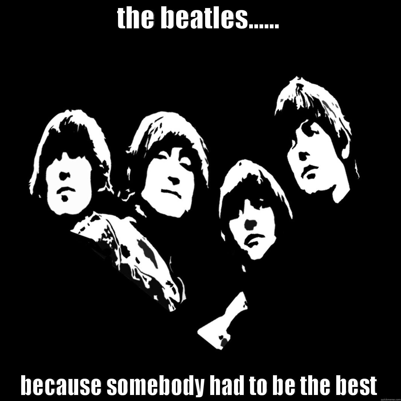 THE BEATLES...... BECAUSE SOMEBODY HAD TO BE THE BEST Misc
