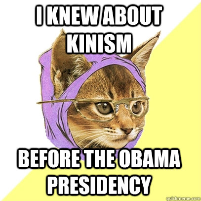 I knew about Kinism before the Obama Presidency  Hipster Kitty