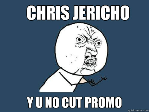 Chris Jericho y u no cut promo  Y U No