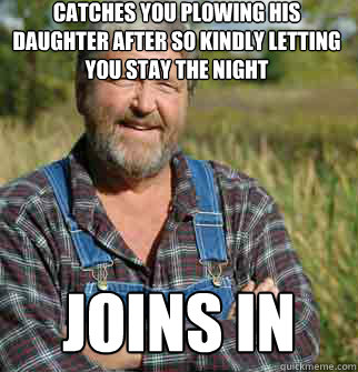 CATCHES YOU PLOWING HIS DAUGHTER AFTER SO KINDLY LETTING YOU STAY THE NIGHT JOINS IN  Good Guy Farmer