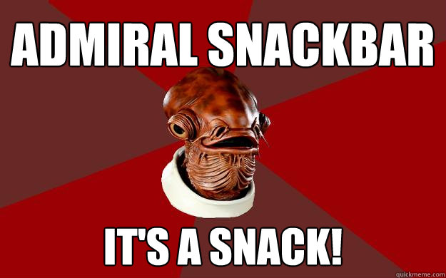 ADMIRAL SNACKBAR IT'S A SNACK!  Admiral Ackbar Relationship Expert