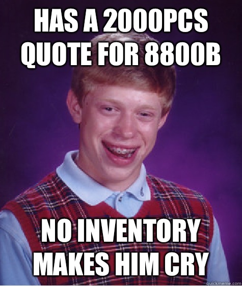 Has a 2000pcs quote for 8800B  No inventory makes him cry   Bad Luck Brian