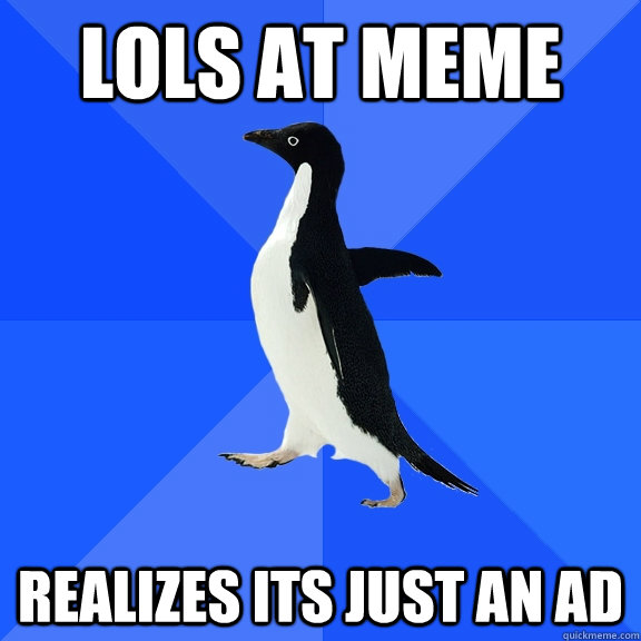 LOLS AT MEME REALIZES ITS JUST AN AD  Socially Awkward Penguin