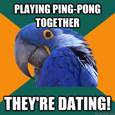 Playing ping-pong together They're dating! - Playing ping-pong together They're dating!  Paranoid Parrot