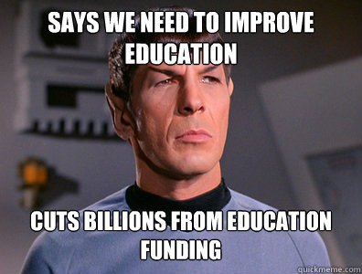 Says we need to improve education Cuts billions from education funding  Illogical Spock